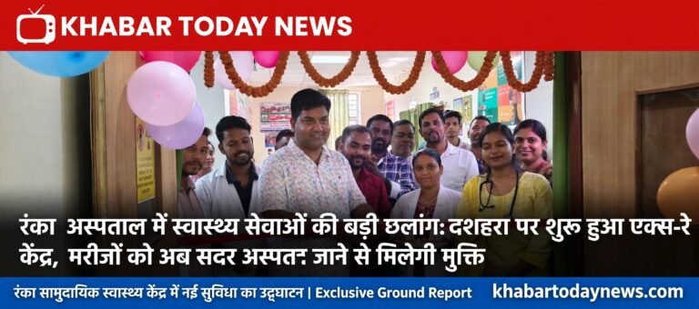 रंका अस्पताल में स्वास्थ्य सेवाओं की बड़ी छलांग: दशहरा पर शुरू हुआ एक्स-रे केंद्र, मरीजों को अब सदर अस्पताल जाने से मिलेगी मुक्